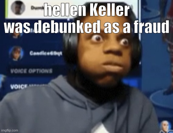 speed blowing | hellen Keller was debunked as a fraud | image tagged in speed blowing | made w/ Imgflip meme maker