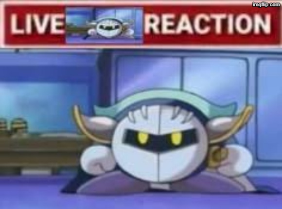 Live Meta Knight Reaction | image tagged in live meta knight reaction | made w/ Imgflip meme maker