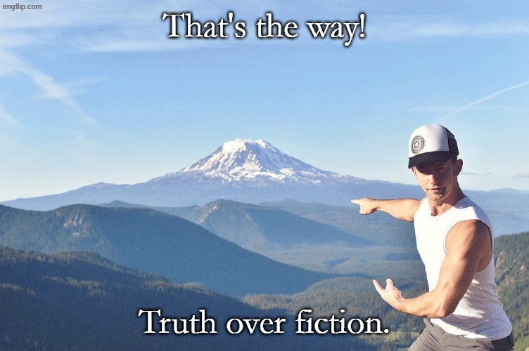 Go that way | That's the way! Truth over fiction. | image tagged in go that way | made w/ Imgflip meme maker