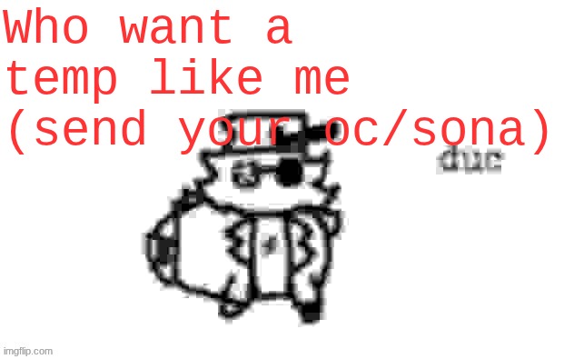 Ducc's loaf temp (v3) | Who want a temp like me (send your oc/sona) | image tagged in ducc's loaf temp v3 | made w/ Imgflip meme maker