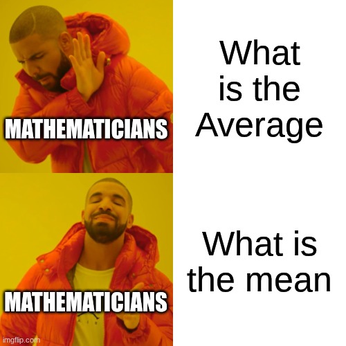 I did my math test and the question "What is the mean" appeared | What is the Average; MATHEMATICIANS; What is the mean; MATHEMATICIANS | image tagged in memes,drake hotline bling,math,maths,mathematics,math is math | made w/ Imgflip meme maker