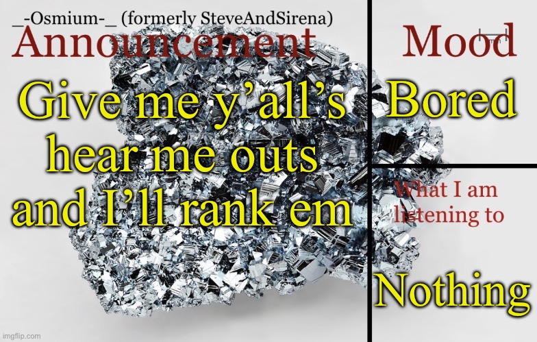 _-Osmium-_ announcement template | Bored; Give me y’all’s hear me outs and I’ll rank em; Nothing | image tagged in _-osmium-_ announcement template | made w/ Imgflip meme maker