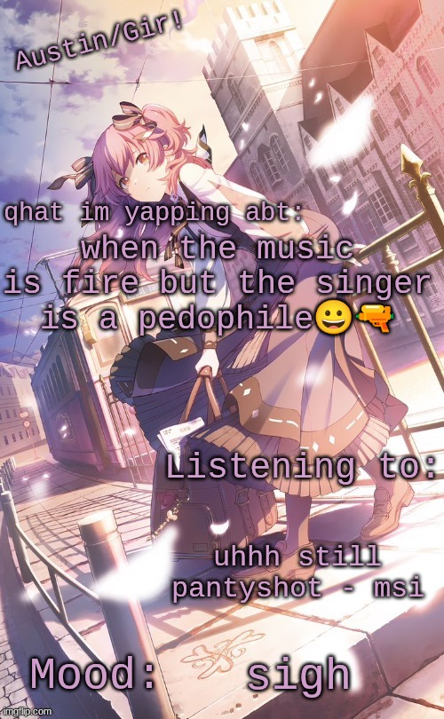nsfw just in case idk | when the music is fire but the singer is a pedophile😀🔫; uhhh still pantyshot - msi; sigh | image tagged in austin/girs temp | made w/ Imgflip meme maker