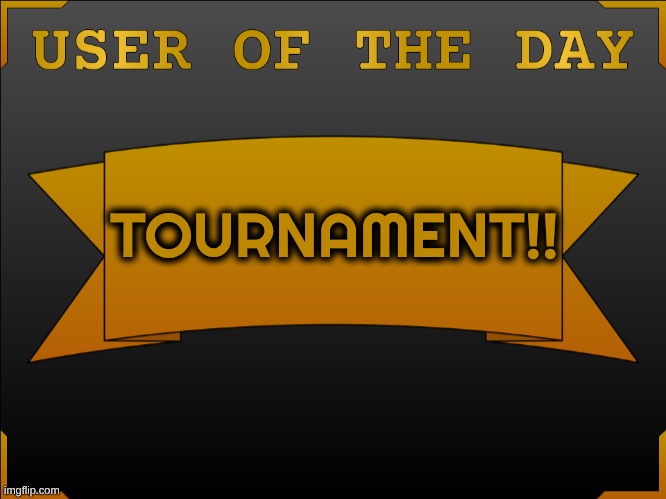 USER OTD (Made by Cheze) | TOURNAMENT!! | image tagged in user otd made by cheze | made w/ Imgflip meme maker