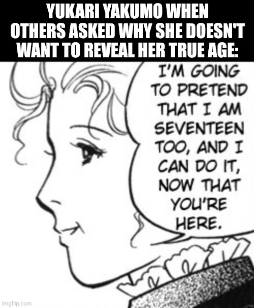 YUKARI YAKUMO WHEN OTHERS ASKED WHY SHE DOESN'T WANT TO REVEAL HER TRUE AGE: | image tagged in memes,young,woman | made w/ Imgflip meme maker