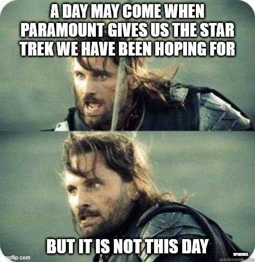 The Courage of Producers | A DAY MAY COME WHEN PARAMOUNT GIVES US THE STAR TREK WE HAVE BEEN HOPING FOR; BUT IT IS NOT THIS DAY; WYMEMES | image tagged in today is not that day,lotr,lotr meme,memes,star trek,star trek meme | made w/ Imgflip meme maker