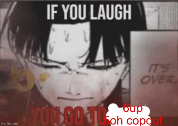 if you laugh you go to hell | 6up 5oh copout | image tagged in if you laugh you go to hell | made w/ Imgflip meme maker