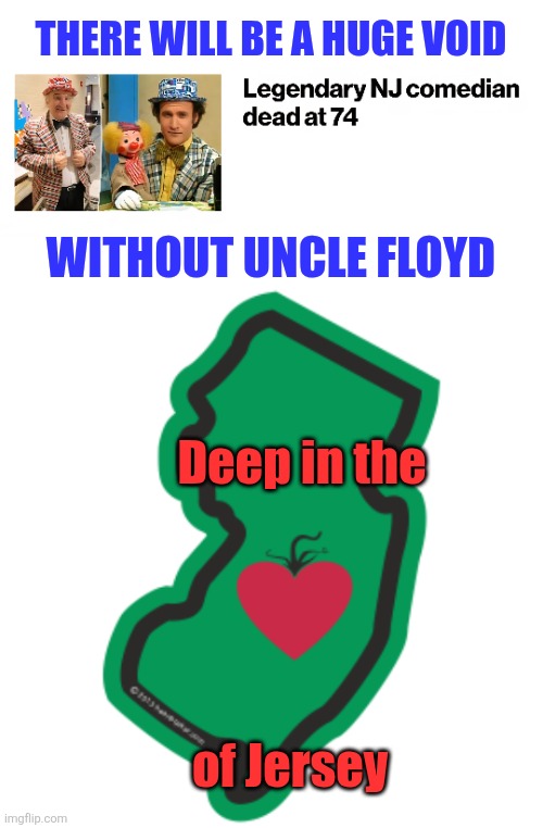 If you know...  you're old | THERE WILL BE A HUGE VOID; WITHOUT UNCLE FLOYD; Deep in the; of Jersey | image tagged in uncle floyd,floyd vivino | made w/ Imgflip meme maker