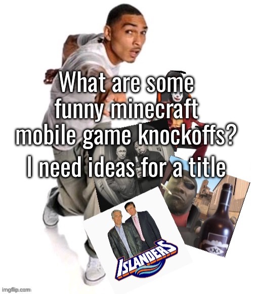 Funny image | What are some funny minecraft mobile game knockoffs? I need ideas for a title | image tagged in funny image | made w/ Imgflip meme maker