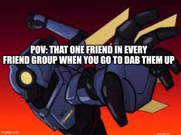 ULTRAKILL V1 Pepe punch | POV: THAT ONE FRIEND IN EVERY FRIEND GROUP WHEN YOU GO TO DAB THEM UP | image tagged in ultrakill v1 pepe punch | made w/ Imgflip meme maker