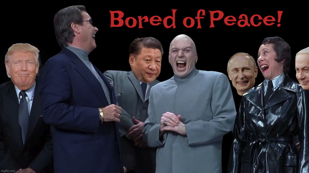 Chairman of the bored (I stole that line from Iggy Pop) | Bored of Peace! | image tagged in dr evil,dr evil villains laughing,trump,trump board of peace,board of peace,bored of peace | made w/ Imgflip meme maker