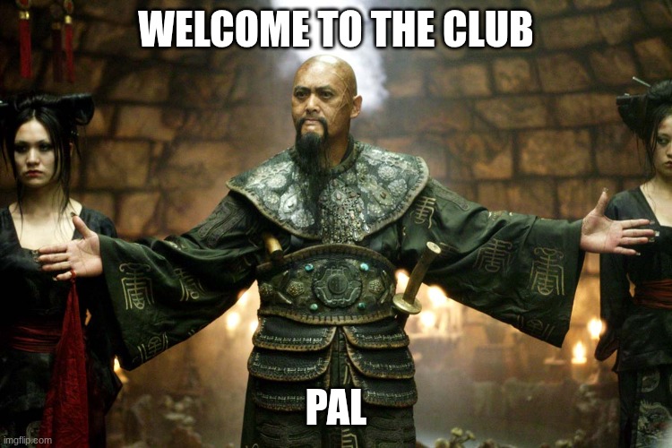 welcome to singapore | WELCOME TO THE CLUB PAL | image tagged in welcome to singapore | made w/ Imgflip meme maker