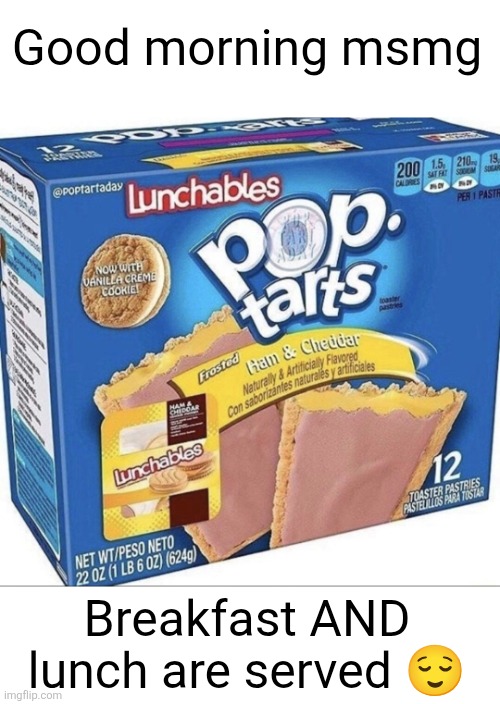 ily msmg | Good morning msmg; Breakfast AND lunch are served 😌 | image tagged in breakfast,pop tarts,lunchables,msmg,goid morning,yummy | made w/ Imgflip meme maker
