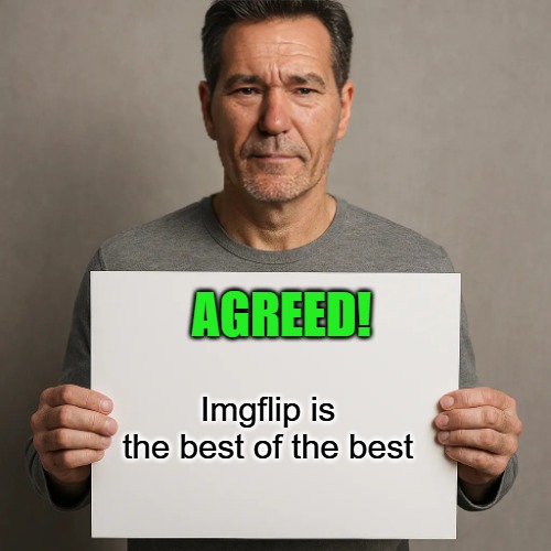 its a sign | AGREED! Imgflip is the best of the best | image tagged in its a sign | made w/ Imgflip meme maker