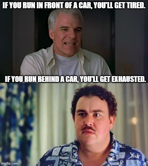 Daily Bad Dad Joke January 23, 2026 | IF YOU RUN IN FRONT OF A CAR, YOU'LL GET TIRED. IF YOU RUN BEHIND A CAR, YOU'LL GET EXHAUSTED. | image tagged in planes trains and automobiles | made w/ Imgflip meme maker