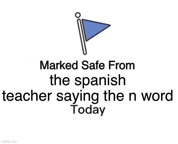GENTLEMEN. I HAVE COME TO SAY THE N- | the spanish teacher saying the n word | image tagged in memes,marked safe from | made w/ Imgflip meme maker