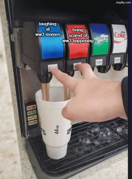 2 soda 1 cup | being scared of ww3 happening; laughing at ww3 memes | image tagged in 2 soda 1 cup,memes,funny,funny memes,meme | made w/ Imgflip meme maker