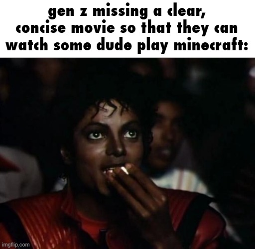 "but it's different. this time he's playing on a superflat!!!!11" | gen z missing a clear, concise movie so that they can watch some dude play minecraft: | image tagged in memes,michael jackson popcorn,minecraft,twitch,streamer,stream | made w/ Imgflip meme maker