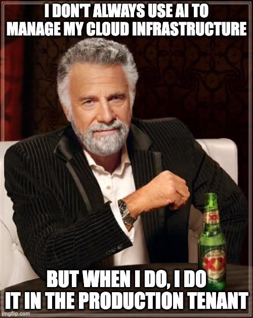 The Most Interesting Man In The World Meme | I DON'T ALWAYS USE AI TO MANAGE MY CLOUD INFRASTRUCTURE; BUT WHEN I DO, I DO IT IN THE PRODUCTION TENANT | image tagged in memes,the most interesting man in the world | made w/ Imgflip meme maker