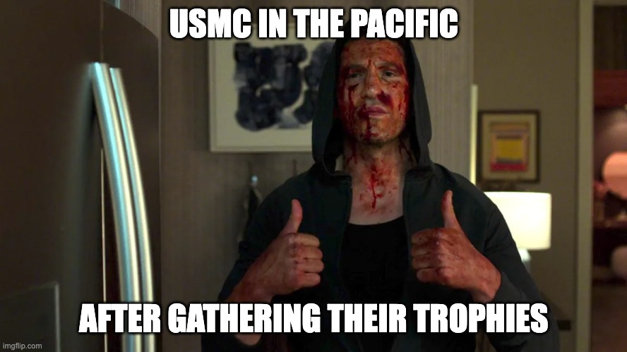 Punisher thumbs up | USMC IN THE PACIFIC; AFTER GATHERING THEIR TROPHIES | image tagged in punisher thumbs up | made w/ Imgflip meme maker