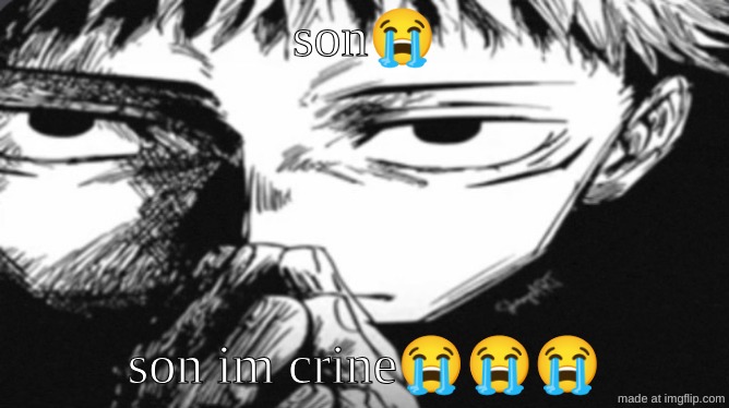 son? son im crine??? | image tagged in itadori yuji son | made w/ Imgflip meme maker