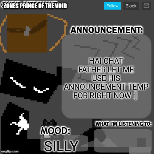 void_merchant's Announcement Temp | ZONES PRINCE OF THE VOID; HAI CHAT FATHER LET ME USE HIS ANNOUNCEMENT TEMP FOR RIGHT NOW :]; SILLY | image tagged in void_merchant's announcement temp | made w/ Imgflip meme maker