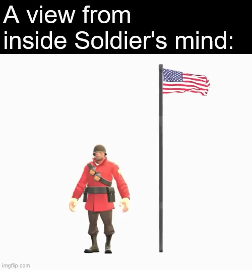 A view from inside Soldier's mind: | made w/ Imgflip meme maker