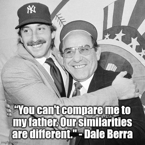 Dale and Yogi Berra | “You can't compare me to my father. Our similarities are different." - Dale Berra | image tagged in quote,funny quotes,baseball,sports,yogi berra,major league baseball | made w/ Imgflip meme maker