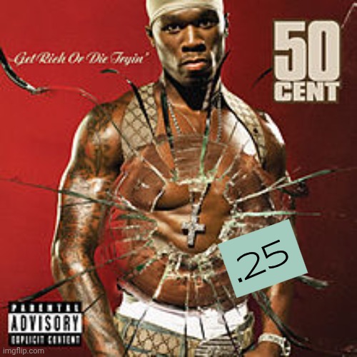 Get rich or die tryin’ album cover | .25 | image tagged in get rich or die tryin album cover | made w/ Imgflip meme maker
