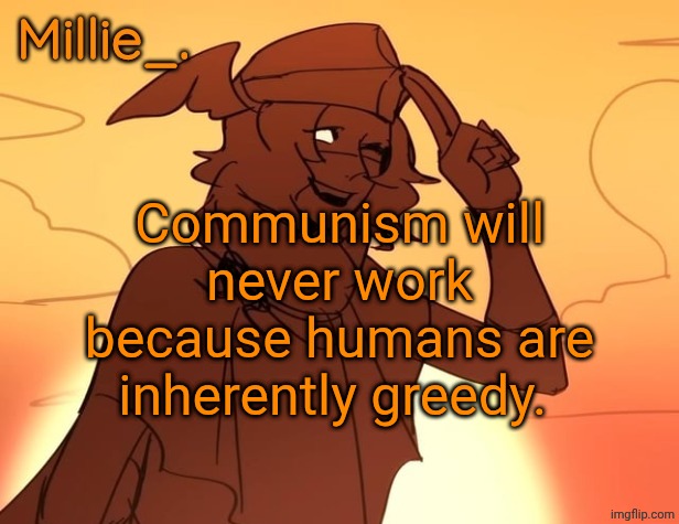 Millie's Hermes from Epic: The Musical announcement template | Communism will never work because humans are inherently greedy. | image tagged in millie's hermes from epic the musical announcement template | made w/ Imgflip meme maker