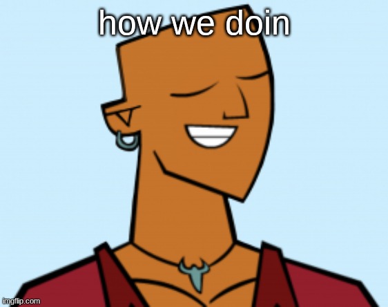 alejandro | how we doin | image tagged in alejandro | made w/ Imgflip meme maker