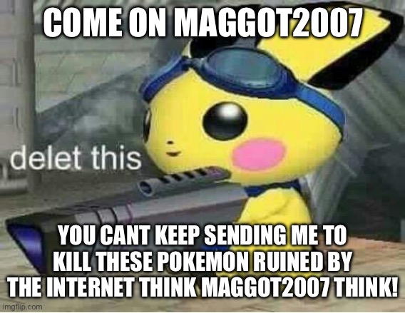 Pichu Rants 1 | COME ON MAGGOT2007; YOU CANT KEEP SENDING ME TO KILL THESE POKEMON RUINED BY THE INTERNET THINK MAGGOT2007 THINK! | image tagged in delet this pichu melee | made w/ Imgflip meme maker