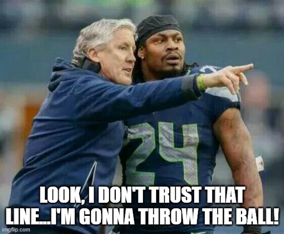 Remember When....Seahawks Edition | LOOK, I DON'T TRUST THAT LINE...I'M GONNA THROW THE BALL! | image tagged in seattle seahawks,super bowl | made w/ Imgflip meme maker