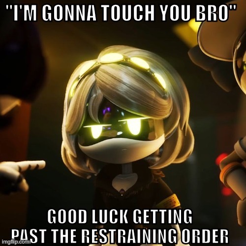 "I'm gonna touch you bro" good luck getting past the restraining | image tagged in i'm gonna touch you bro good luck getting past the restraining | made w/ Imgflip meme maker