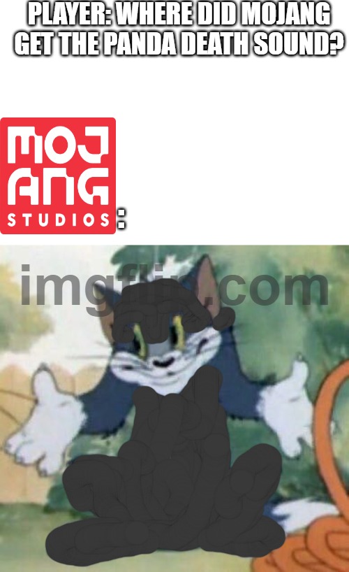 where did mojang even get the panda death sound hint i drew netherite armour >:) | PLAYER: WHERE DID MOJANG GET THE PANDA DEATH SOUND? : | image tagged in tom and jerry - tom who knows,mojang | made w/ Imgflip meme maker