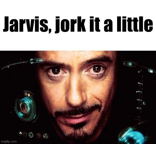 Jarvis Template | Jarvis, jork it a little | image tagged in jarvis template | made w/ Imgflip meme maker