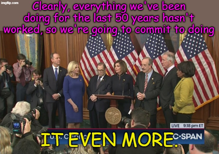 Democrats will unveil a new plan ahead of the Mid-Terms as soon as they finish copying the old plan at the copy machine... | Clearly, everything we've been doing for the last 50 years hasn't worked, so we're going to commit to doing; IT EVEN MORE. | image tagged in democrat party commits suicide - live tv | made w/ Imgflip meme maker