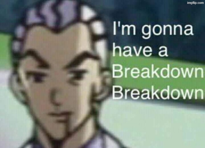 here | image tagged in i'm gonna have a breakdown breakdown | made w/ Imgflip meme maker