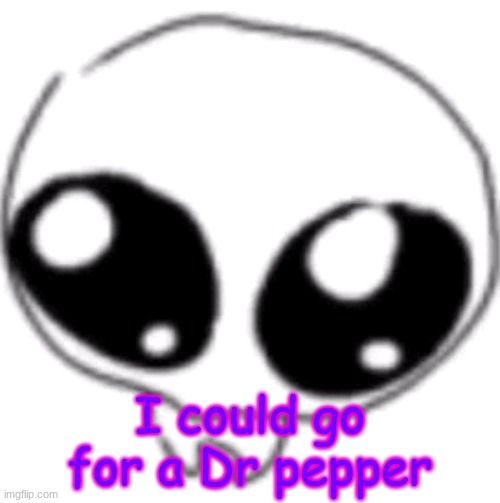 puppy eyes | I could go for a Dr pepper | image tagged in puppy eyes | made w/ Imgflip meme maker