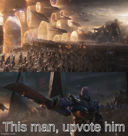 This man, upvote him | image tagged in avengers endgame final battle against thanos | made w/ Imgflip meme maker