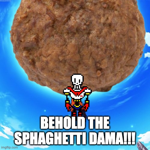 spirit bomb | BEHOLD THE
SPHAGHETTI DAMA!!! | image tagged in spirit bomb | made w/ Imgflip meme maker