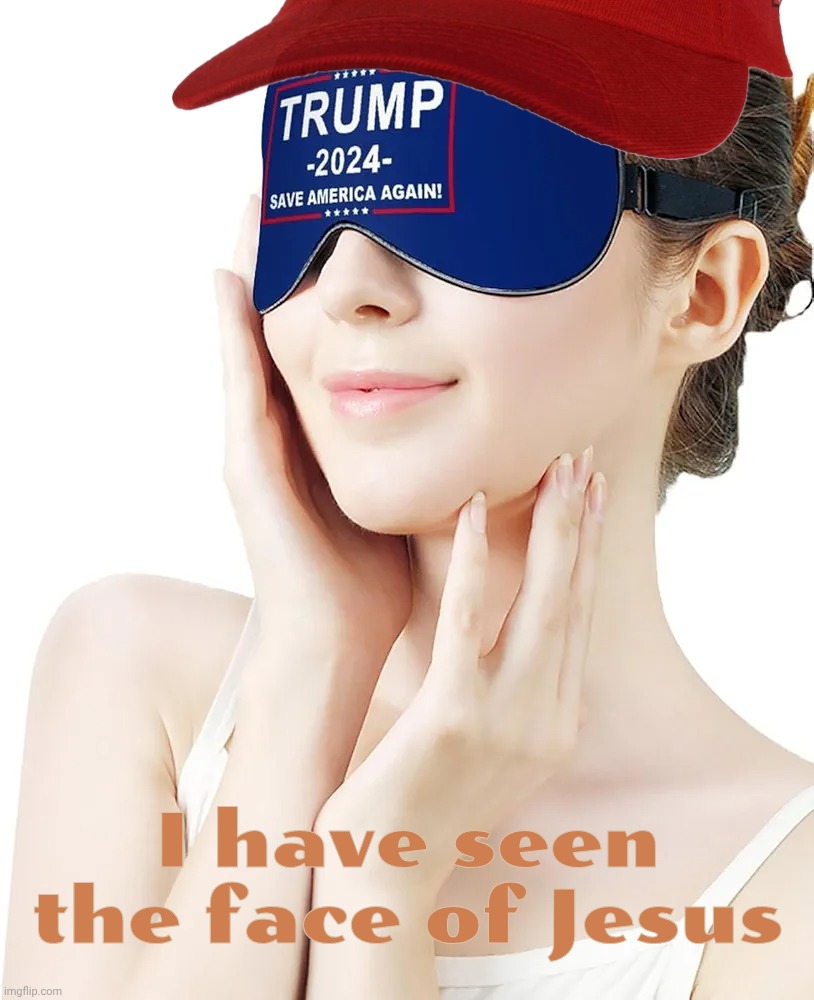So this is what we waited 2,000 years for? | I have seen the face of Jesus | image tagged in trump blindfold,trump maga messiah,praize jayzuz,the second drumpfing,maga minions,get a hobby | made w/ Imgflip meme maker