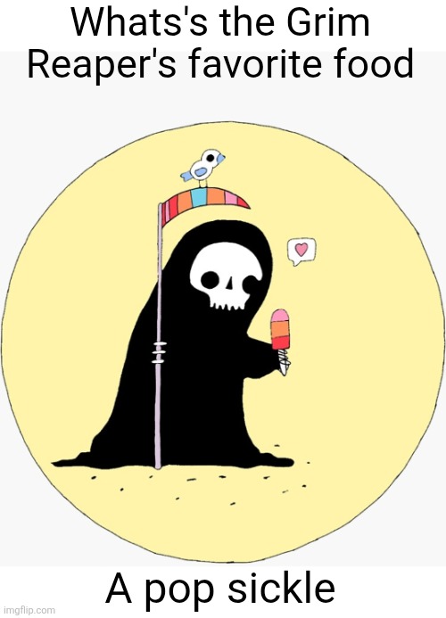 Whats's the Grim Reaper's favorite food; A pop sickle | image tagged in grim reaper,popsicle,puns,dad joke,memes,food | made w/ Imgflip meme maker