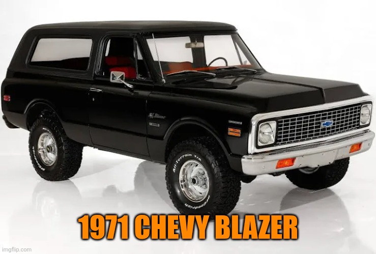1971 Chevy Blazer | 1971 CHEVY BLAZER | image tagged in meme | made w/ Imgflip meme maker