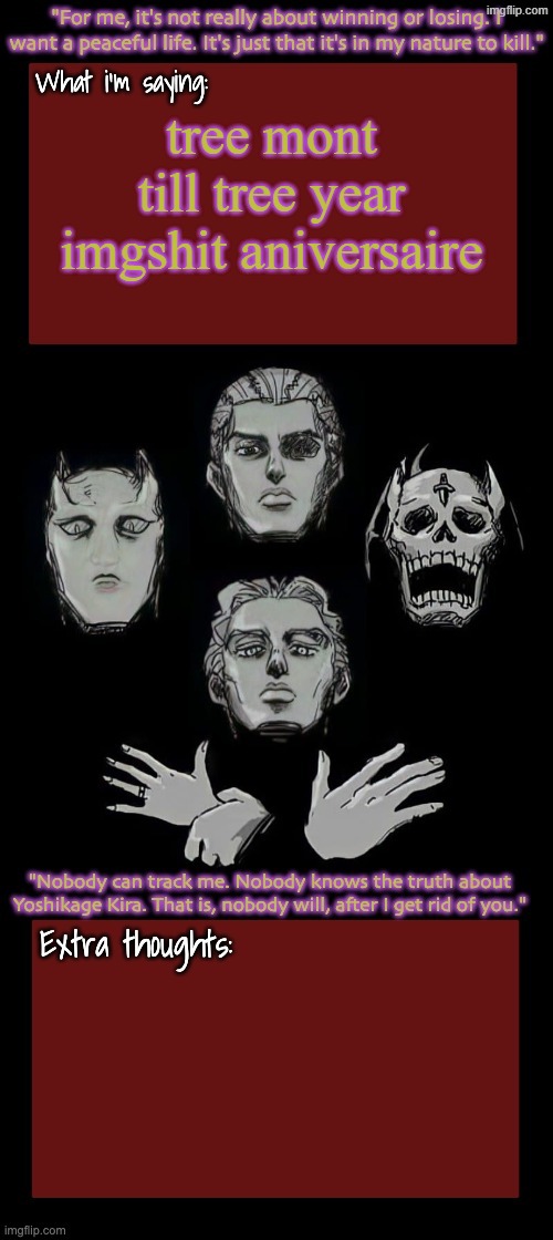 Kira.Yoshikage announcement temp remake (complete) | tree mont till tree year imgshit aniversaire | image tagged in kira yoshikage announcement temp remake complete | made w/ Imgflip meme maker