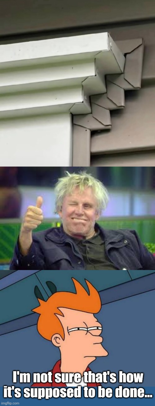 Siding trim?  No prob! | I'm not sure that's how it's supposed to be done... | image tagged in nick nolte,memes,futurama fry,home,improvements,you're doing it wrong | made w/ Imgflip meme maker