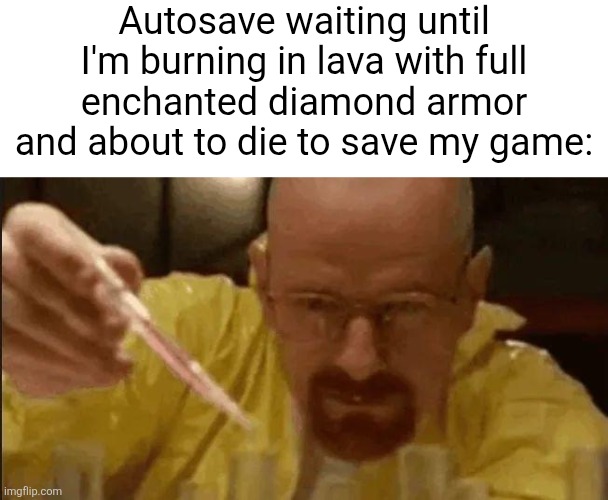 It happens too many times o7 | Autosave waiting until I'm burning in lava with full enchanted diamond armor and about to die to save my game: | image tagged in carefully crafting,minecraft,diamond armor,gaming,true,annoying | made w/ Imgflip meme maker