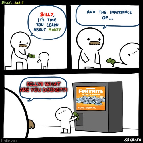 Kids are like that these days. | BILLY!! WHAT ARE YOU DOING?!?! | image tagged in billy wait,fortnite,v-bucks,fun | made w/ Imgflip meme maker