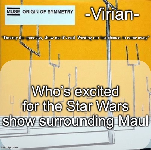 It looks heat ngl | Who’s excited for the Star Wars show surrounding Maul | image tagged in virian muse announcement temp | made w/ Imgflip meme maker