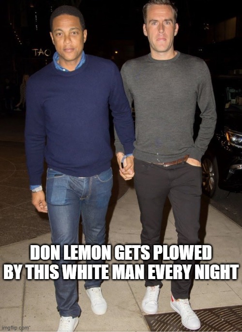 DON LEMON GETS PLOWED BY THIS WHITE MAN EVERY NIGHT | image tagged in don lemon | made w/ Imgflip meme maker